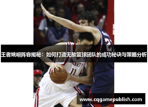 王者姚明阵容揭秘：如何打造无敌篮球团队的成功秘诀与策略分析