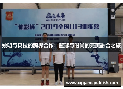 姚明与贝拉的跨界合作：篮球与时尚的完美融合之旅