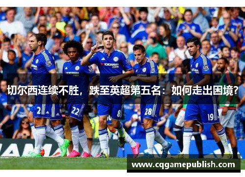切尔西连续不胜，跌至英超第五名：如何走出困境？